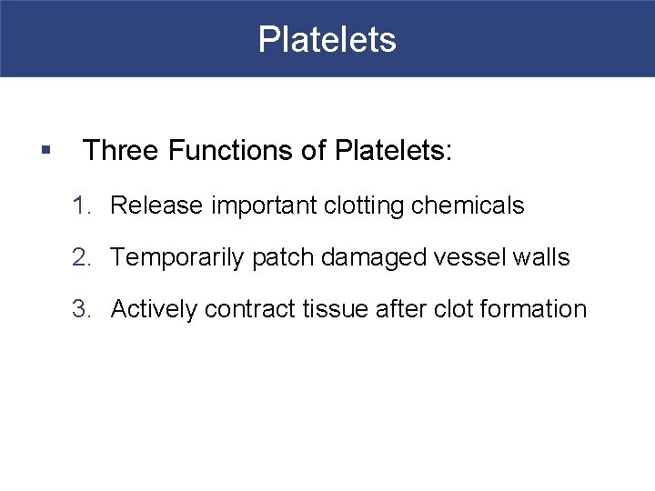 Platelets § Three Functions of Platelets: 1. Release important clotting chemicals 2. Temporarily patch