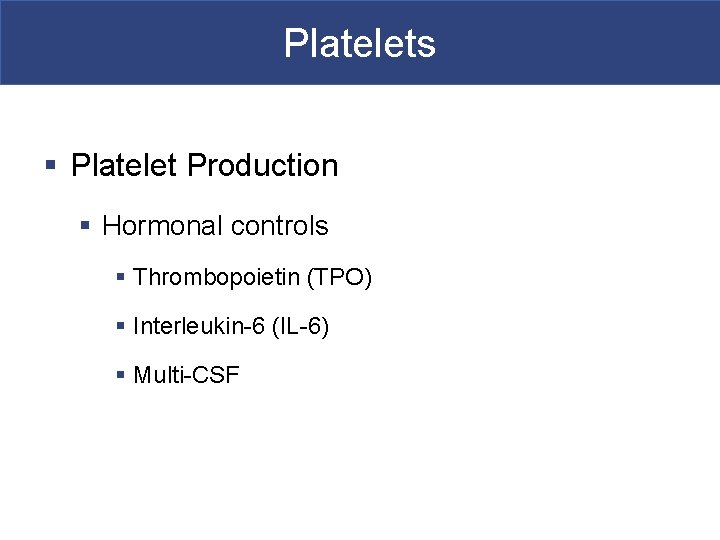 Platelets § Platelet Production § Hormonal controls § Thrombopoietin (TPO) § Interleukin-6 (IL-6) §
