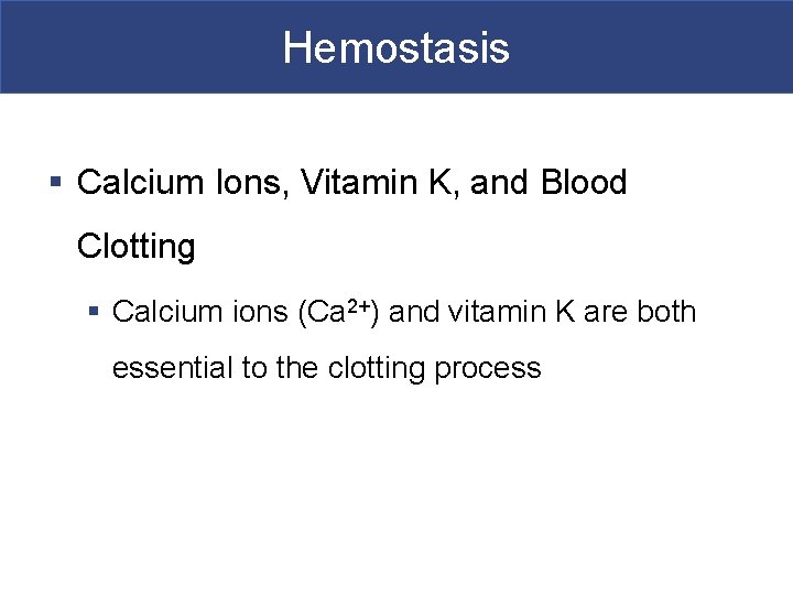 Hemostasis § Calcium Ions, Vitamin K, and Blood Clotting § Calcium ions (Ca 2+)