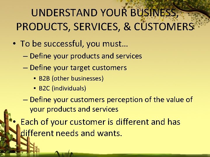 UNDERSTAND YOUR BUSINESS, PRODUCTS, SERVICES, & CUSTOMERS • To be successful, you must… –