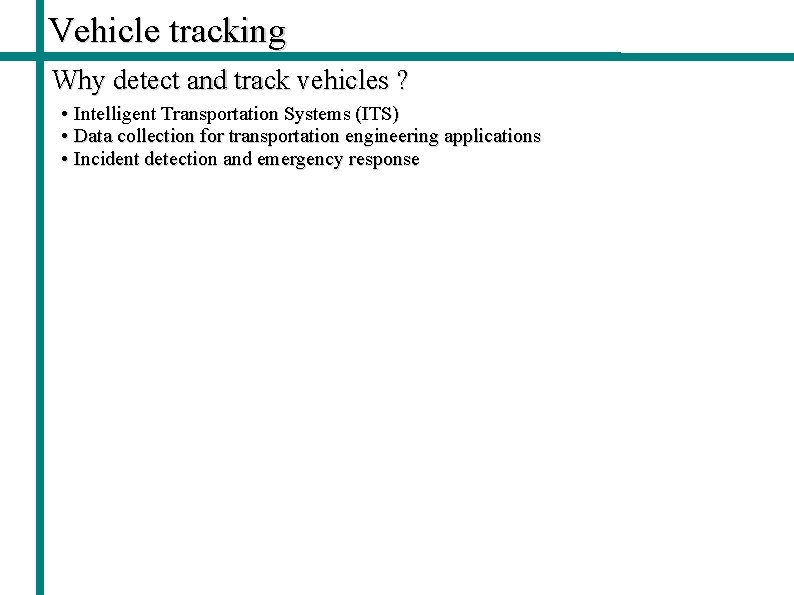Vehicle tracking Why detect and track vehicles ? • Intelligent Transportation Systems (ITS) •