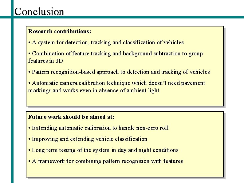 Conclusion Research contributions: • A system for detection, tracking and classification of vehicles •