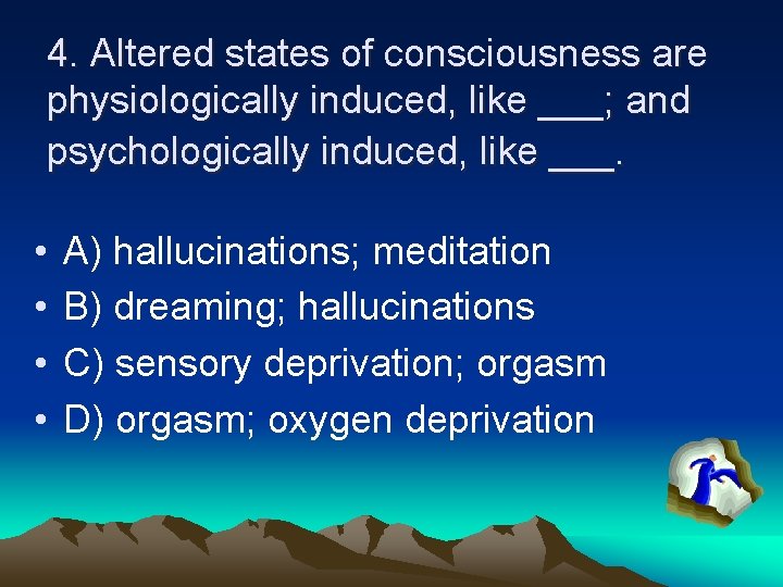 4. Altered states of consciousness are physiologically induced, like ___; and psychologically induced, like