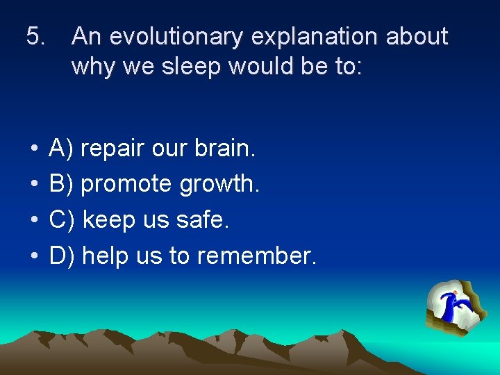 5. An evolutionary explanation about why we sleep would be to: • • A)