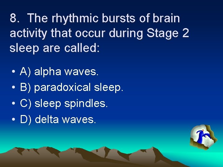 8. The rhythmic bursts of brain activity that occur during Stage 2 sleep are