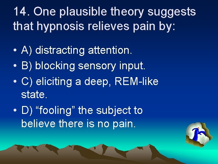 14. One plausible theory suggests that hypnosis relieves pain by: • A) distracting attention.