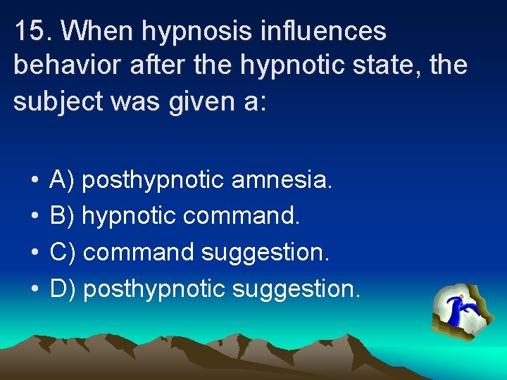 15. When hypnosis influences behavior after the hypnotic state, the subject was given a: