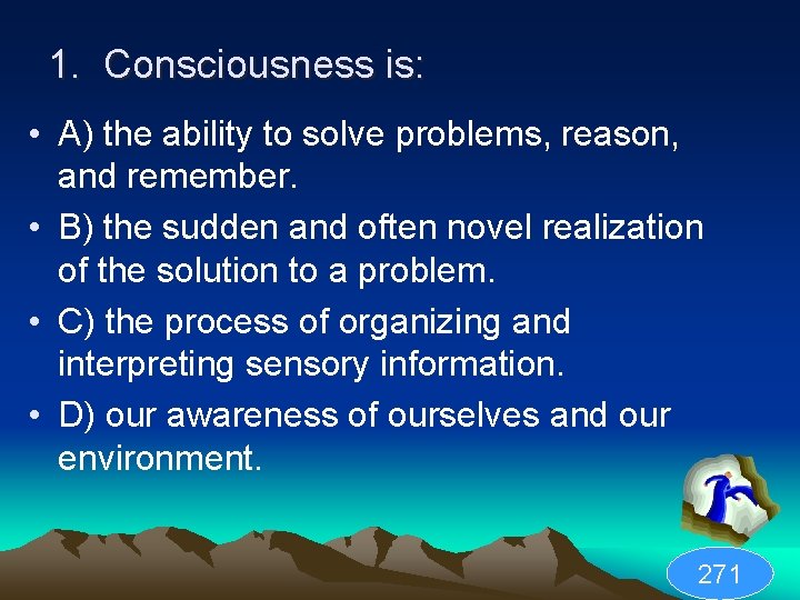 1. Consciousness is: • A) the ability to solve problems, reason, and remember. •