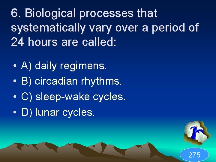 6. Biological processes that systematically vary over a period of 24 hours are called: