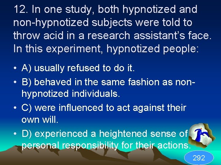 12. In one study, both hypnotized and non-hypnotized subjects were told to throw acid
