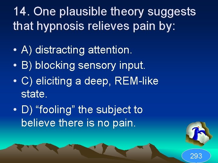 14. One plausible theory suggests that hypnosis relieves pain by: • A) distracting attention.
