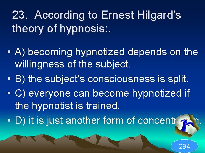 23. According to Ernest Hilgard’s theory of hypnosis: . • A) becoming hypnotized depends