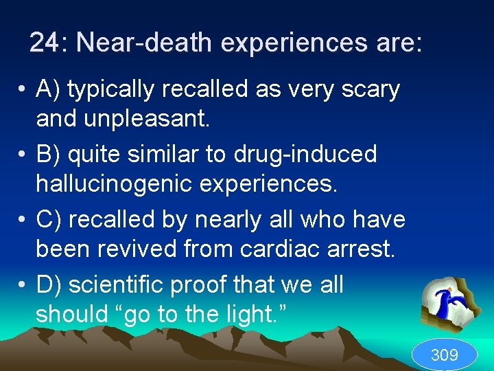 24: Near-death experiences are: • A) typically recalled as very scary and unpleasant. •