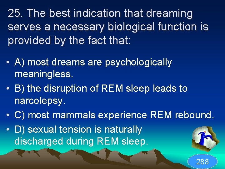 25. The best indication that dreaming serves a necessary biological function is provided by