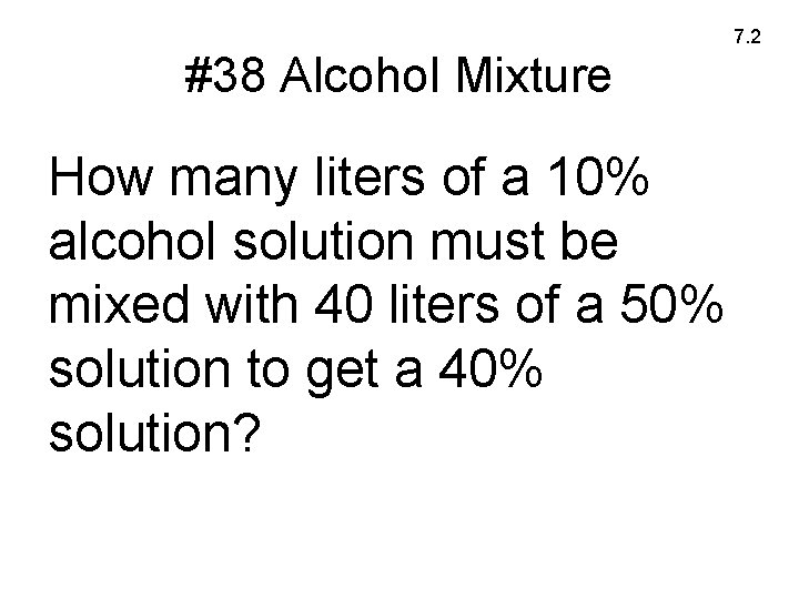 7. 2 #38 Alcohol Mixture How many liters of a 10% alcohol solution must