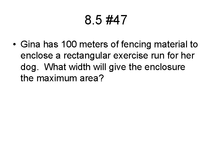 8. 5 #47 • Gina has 100 meters of fencing material to enclose a