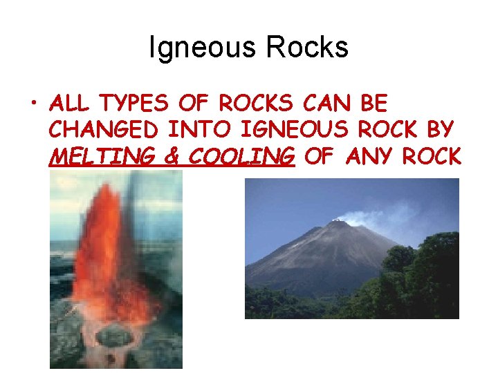 Igneous Rocks • ALL TYPES OF ROCKS CAN BE CHANGED INTO IGNEOUS ROCK BY