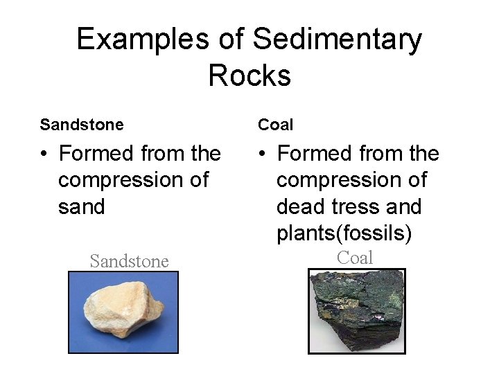 Examples of Sedimentary Rocks Sandstone Coal • Formed from the compression of sand •