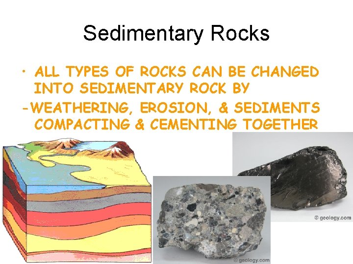 Sedimentary Rocks • ALL TYPES OF ROCKS CAN BE CHANGED INTO SEDIMENTARY ROCK BY