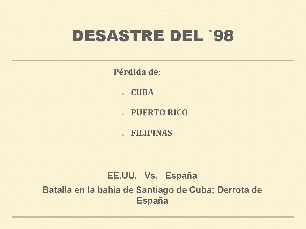 DESASTRE DEL `98 Pérdida de: CUBA PUERTO RICO FILIPINAS EE. UU. Vs. España Batalla