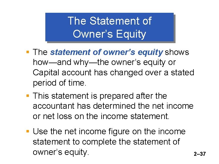 The Statement of Owner’s Equity § The statement of owner’s equity shows how—and why—the