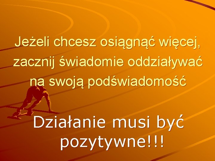 Jeżeli chcesz osiągnąć więcej, zacznij świadomie oddziaływać na swoją podświadomość Działanie musi być pozytywne!!!