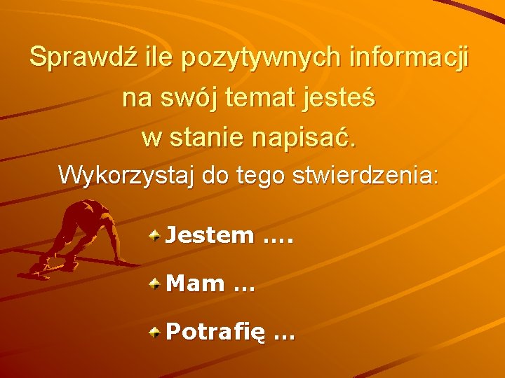 Sprawdź ile pozytywnych informacji na swój temat jesteś w stanie napisać. Wykorzystaj do tego