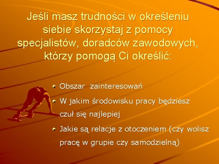 Jeśli masz trudności w określeniu siebie skorzystaj z pomocy specjalistów, doradców zawodowych, którzy pomogą