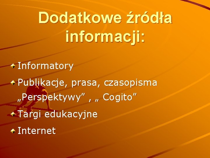 Dodatkowe źródła informacji: Informatory Publikacje, prasa, czasopisma „Perspektywy” , „ Cogito” Targi edukacyjne Internet