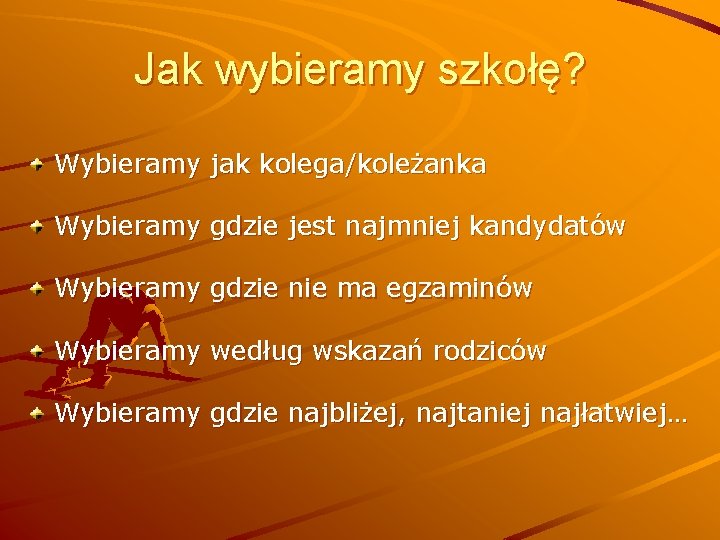 Jak wybieramy szkołę? Wybieramy jak kolega/koleżanka Wybieramy gdzie jest najmniej kandydatów Wybieramy gdzie nie