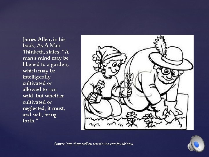 James Allen, in his book, As A Man Thinketh, states, “A man’s mind may