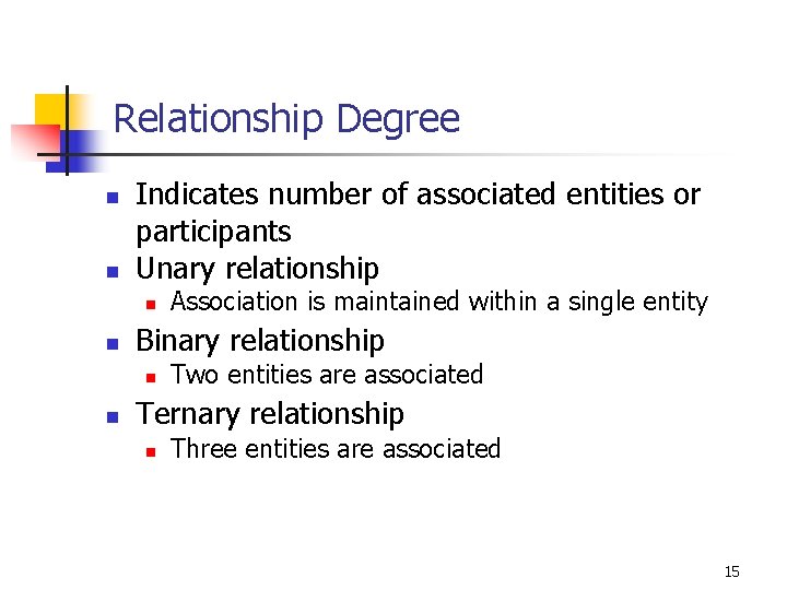 Relationship Degree n n Indicates number of associated entities or participants Unary relationship n