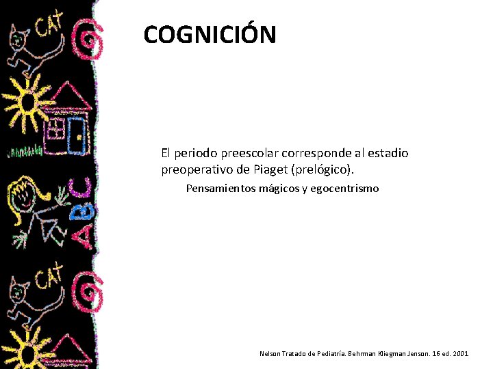 COGNICIÓN El periodo preescolar corresponde al estadio preoperativo de Piaget (prelógico). Pensamientos mágicos y