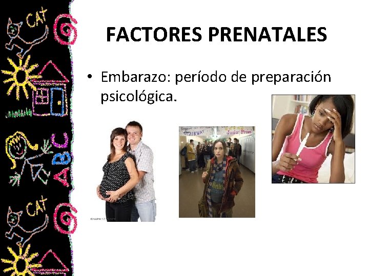 FACTORES PRENATALES • Embarazo: período de preparación psicológica. 