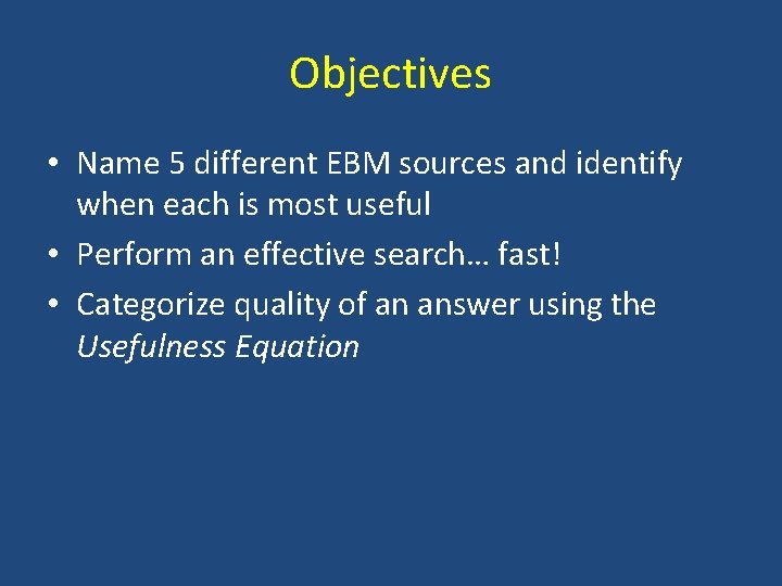 Objectives • Name 5 different EBM sources and identify when each is most useful