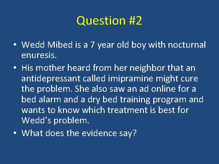 Question #2 • Wedd Mibed is a 7 year old boy with nocturnal enuresis.