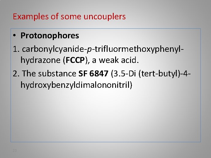 Examples of some uncouplers • Protonophores 1. carbonylcyanide-p-trifluormethoxyphenylhydrazone (FCCP), a weak acid. 2. The