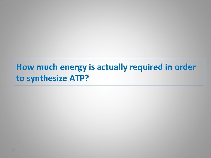 How much energy is actually required in order to synthesize ATP? 6 