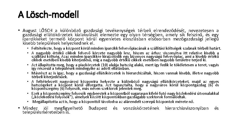 A Lösch-modell • August LÖSCH a különböző gazdasági tevékenységek térbeli elrendeződését, nevezetesen a gazdasági