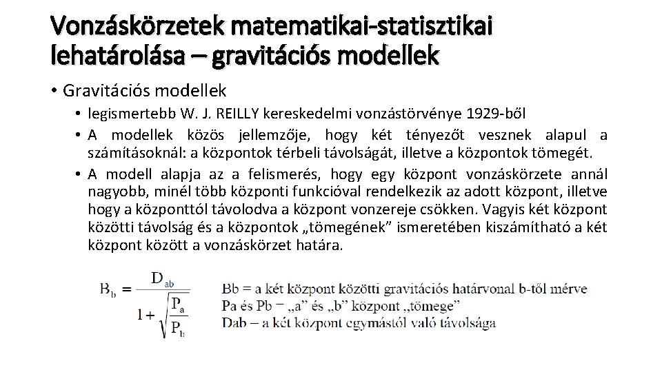 Vonzáskörzetek matematikai-statisztikai lehatárolása – gravitációs modellek • Gravitációs modellek • legismertebb W. J. REILLY
