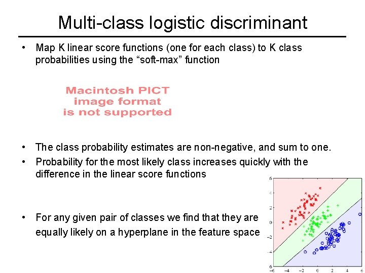 Multi-class logistic discriminant • Map K linear score functions (one for each class) to