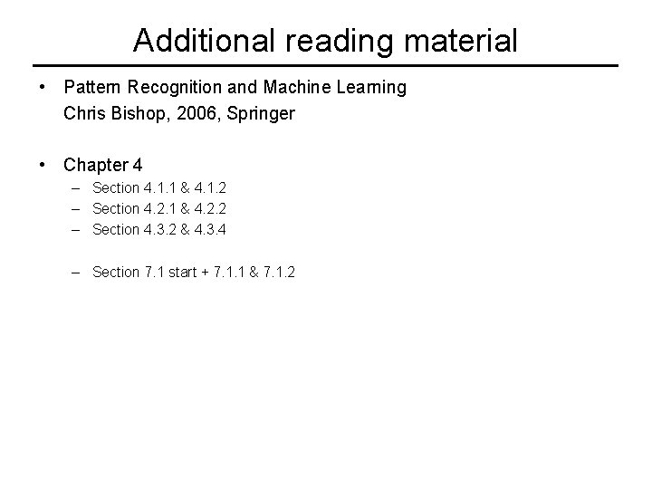 Additional reading material • Pattern Recognition and Machine Learning Chris Bishop, 2006, Springer •