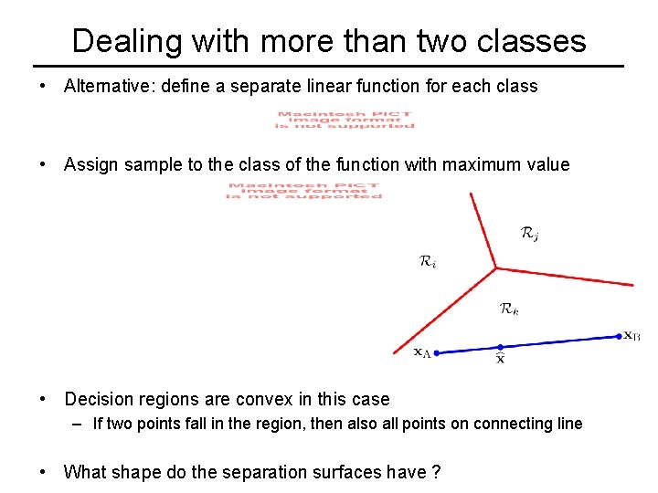 Dealing with more than two classes • Alternative: define a separate linear function for