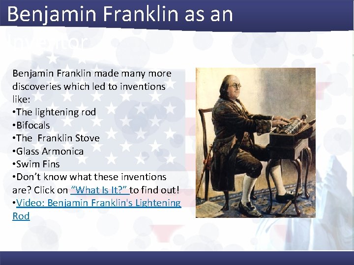 Benjamin Franklin as an Inventor Benjamin Franklin made many more discoveries which led to