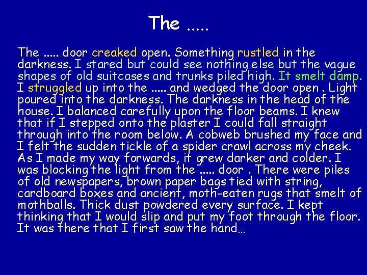 The. . door creaked open. Something rustled in the darkness. I stared but could