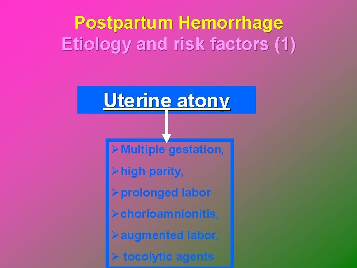 Postpartum Hemorrhage Etiology and risk factors (1) Uterine atony ØMultiple gestation, Øhigh parity, Øprolonged