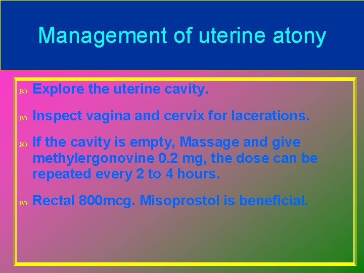 Management of uterine atony Explore the uterine cavity. Inspect vagina and cervix for lacerations.