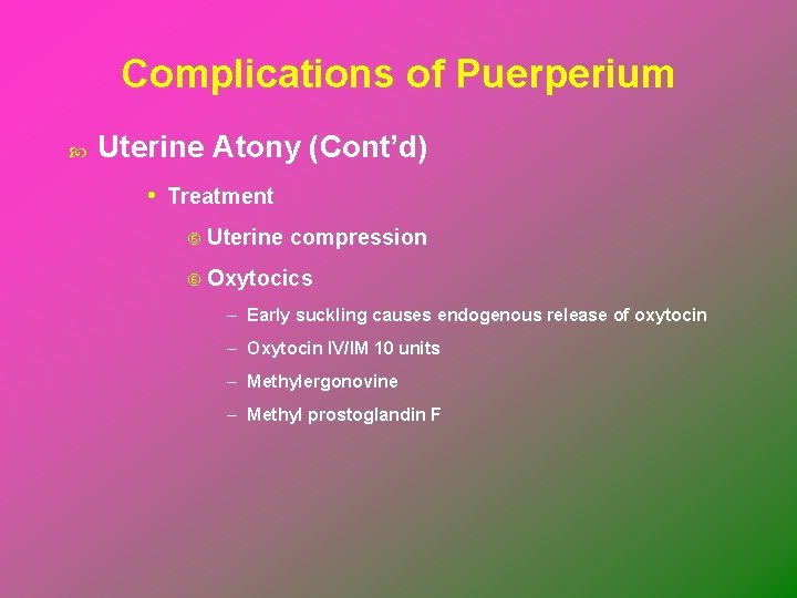 Complications of Puerperium Uterine Atony (Cont’d) • Treatment Uterine compression Oxytocics – Early suckling