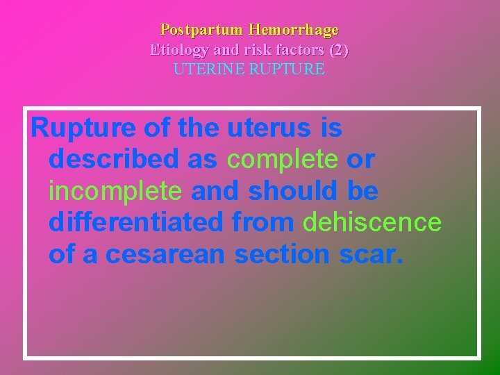 Postpartum Hemorrhage Etiology and risk factors (2) UTERINE RUPTURE Rupture of the uterus is