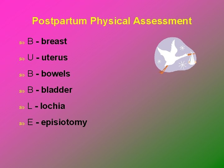 Postpartum Physical Assessment B - breast U - uterus B - bowels B -